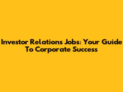 Investor Relations Jobs: Your Guide To Corporate Success