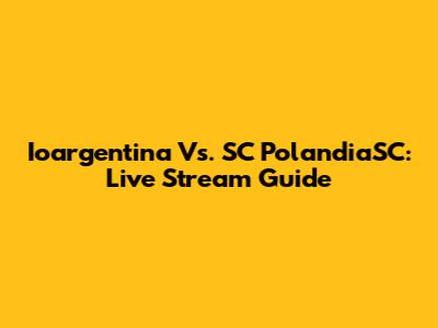 Ioargentina Vs. SC PolandiaSC: Live Stream Guide