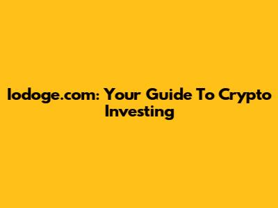 Iodoge.com: Your Guide To Crypto Investing