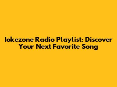 Iokezone Radio Playlist: Discover Your Next Favorite Song