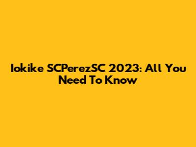Iokike SCPerezSC 2023: All You Need To Know