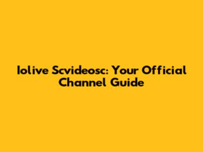 Iolive Scvideosc: Your Official Channel Guide