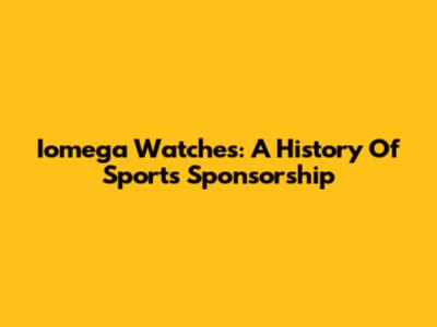 Iomega Watches: A History Of Sports Sponsorship