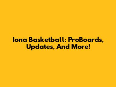 Iona Basketball: ProBoards, Updates, And More!
