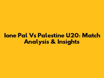 Ione Pal Vs Palestine U20: Match Analysis & Insights