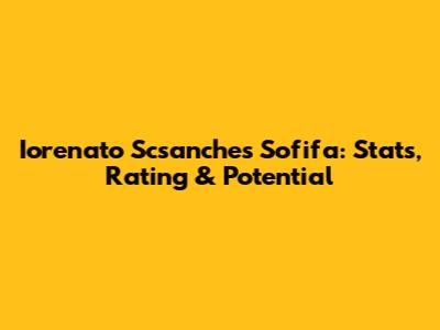 Iorenato Scsanches Sofifa: Stats, Rating & Potential
