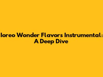 Ioreo Wonder Flavors Instrumental: A Deep Dive