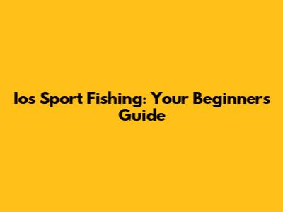 Ios Sport Fishing: Your Beginner's Guide