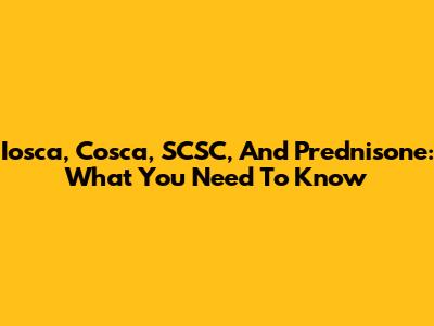 Iosca, Cosca, SCSC, And Prednisone: What You Need To Know