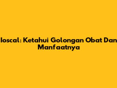 Ioscal: Ketahui Golongan Obat Dan Manfaatnya