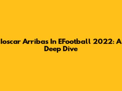 Ioscar Arribas In EFootball 2022: A Deep Dive