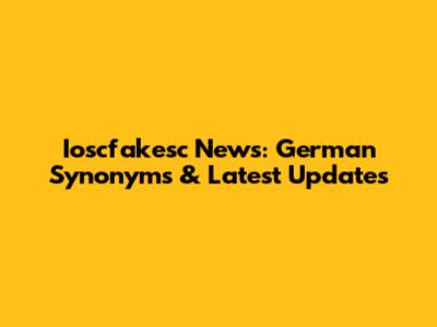 Ioscfakesc News: German Synonyms & Latest Updates