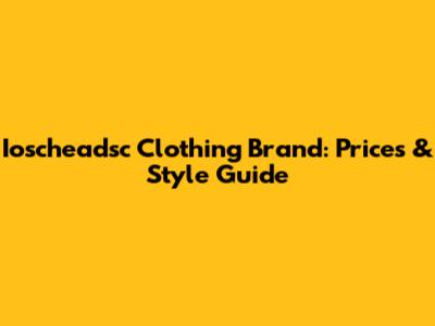 Ioscheadsc Clothing Brand: Prices & Style Guide