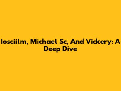 Iosciilm, Michael Sc, And Vickery: A Deep Dive