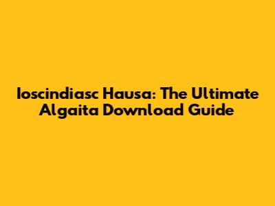 Ioscindiasc Hausa: The Ultimate Algaita Download Guide