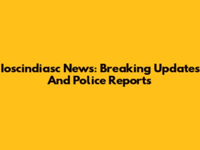 Ioscindiasc News: Breaking Updates And Police Reports