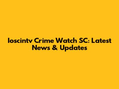 Ioscintv Crime Watch SC: Latest News & Updates