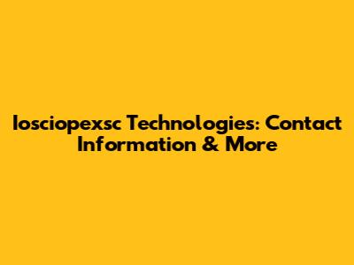 Iosciopexsc Technologies: Contact Information & More