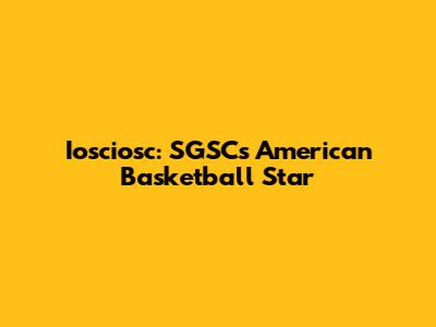 Iosciosc: SGSC's American Basketball Star