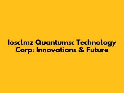 Iosclmz Quantumsc Technology Corp: Innovations & Future
