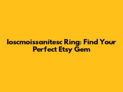 Ioscmoissanitesc Ring: Find Your Perfect Etsy Gem