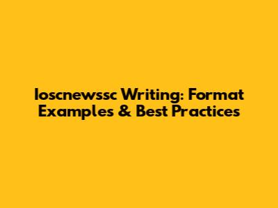 Ioscnewssc Writing: Format Examples & Best Practices