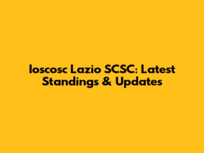 Ioscosc Lazio SCSC: Latest Standings & Updates