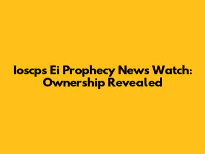 Ioscps Ei Prophecy News Watch: Ownership Revealed