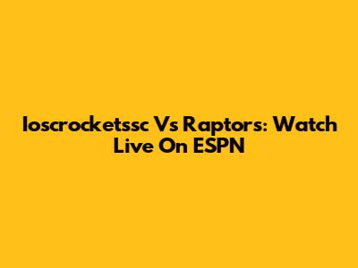 Ioscrocketssc Vs Raptors: Watch Live On ESPN