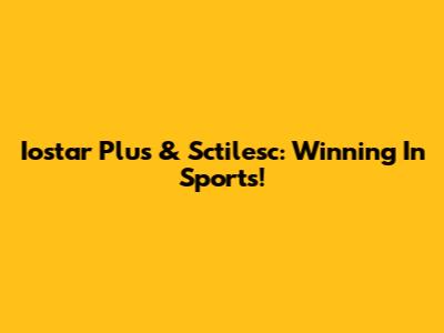 Iostar Plus & Sctilesc: Winning In Sports!