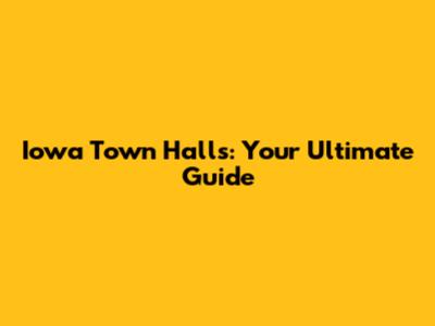 Iowa Town Halls: Your Ultimate Guide