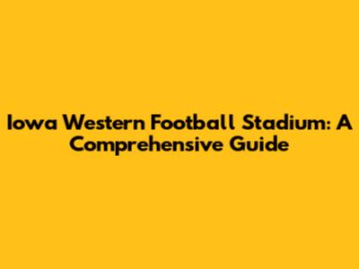 Iowa Western Football Stadium: A Comprehensive Guide
