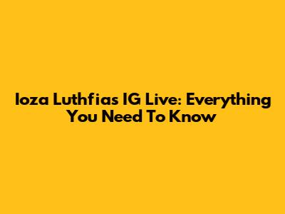 Ioza Luthfia's IG Live: Everything You Need To Know