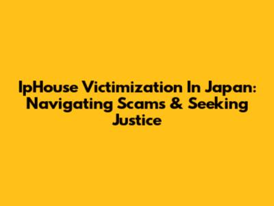 IpHouse Victimization In Japan: Navigating Scams & Seeking Justice