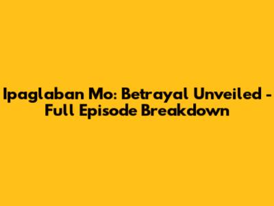 Ipaglaban Mo: Betrayal Unveiled - Full Episode Breakdown