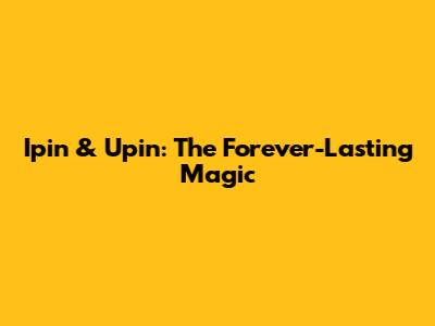 Ipin & Upin: The Forever-Lasting Magic