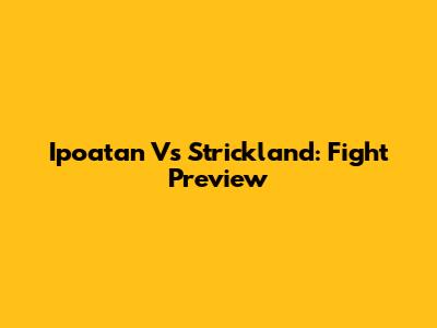Ipoatan Vs Strickland: Fight Preview