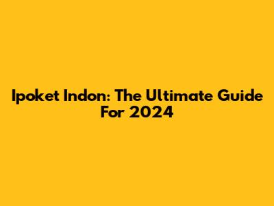Ipoket Indon: The Ultimate Guide For 2024