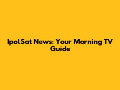 IpolSat News: Your Morning TV Guide