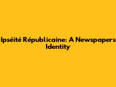 Ipséité Républicaine: A Newspaper's Identity