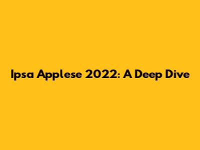 Ipsa Applese 2022: A Deep Dive