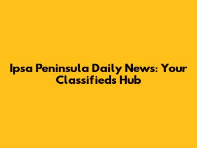 Ipsa Peninsula Daily News: Your Classifieds Hub