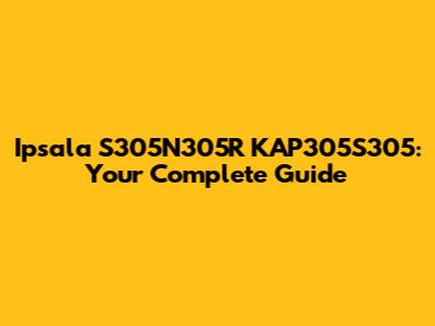 Ipsala S305N305R KAP305S305: Your Complete Guide
