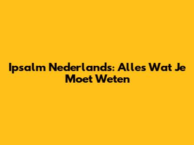 Ipsalm Nederlands: Alles Wat Je Moet Weten