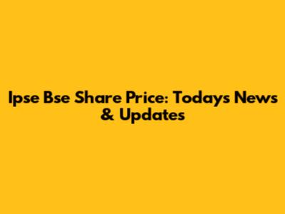 Ipse Bse Share Price: Today's News & Updates