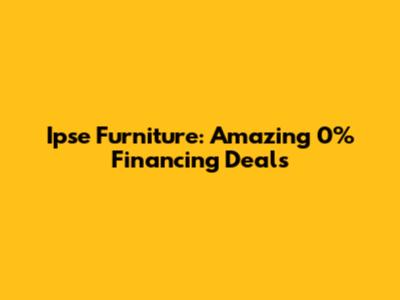 Ipse Furniture: Amazing 0% Financing Deals