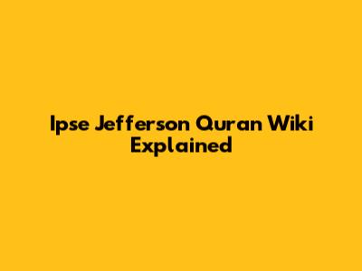 Ipse Jefferson Quran Wiki Explained