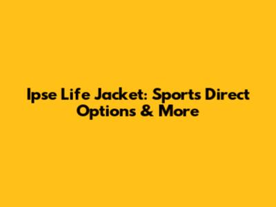 Ipse Life Jacket: Sports Direct Options & More