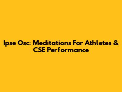 Ipse Osc: Meditations For Athletes & CSE Performance