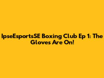 IpseEsportsSE Boxing Club Ep 1: The Gloves Are On!